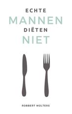 9789083227306 Echte mannen dieten niet Robbert Wolters, Boeken, Gezondheid, Dieet en Voeding, Verzenden, Nieuw, Robbert Wolters