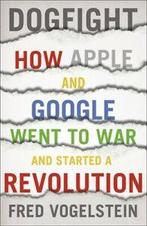 Dogfight: how Apple and Google went to war and started a, Gelezen, Fred Vogelstein, Verzenden