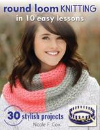Round Loom Knitting In 10 Easy Lessons 9780811716499, Boeken, Verzenden, Gelezen, Nicole F. Cox