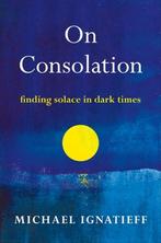 On Consolation 9780805055214 Michael Ignatieff, Verzenden, Zo goed als nieuw, Michael Ignatieff