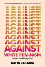9781324035992 Against White Feminism Rafia Zakaria, Verzenden, Nieuw, Rafia Zakaria