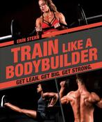 9781465483744 Train Like a Bodybuilder Get Lean Get Big G..., Verzenden, Nieuw, Erin Stern