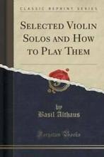 Selected Violin Solos and How to Play Them (Classic Reprint), Verzenden, Gelezen, Basil Althaus