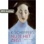 Nu je het zegt 9789021428420 K. Schippers, Verzenden, Gelezen, K. Schippers