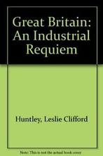 Great Britain: An Industrial Requiem By Leslie Clifford, Leslie Clifford Huntley,etc., Tom Armstrong, Zo goed als nieuw, Verzenden