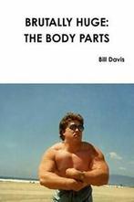 Brutally Huge: The Body Parts. Davis, Bill   .=, Boeken, Davis, Bill, Zo goed als nieuw, Verzenden