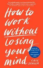 How to Work Without Losing Your Mind 9780241439661, Verzenden, Zo goed als nieuw, Cate Sevilla