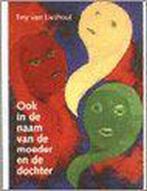Ook In De Naam Van De Moeder En De Dochter 9789090142081, Boeken, Verzenden, Gelezen, Ted van Lieshout