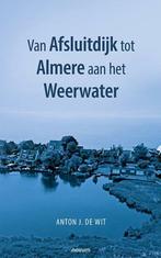 Van Afsluitdijk tot Almere aan het Weerwater 9783991318477, Boeken, Verzenden, Zo goed als nieuw, Anton J de Wit