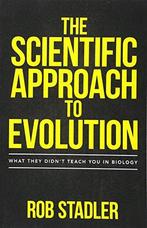The Scientific Approach to Evolution: What They Didnt Teach, Gelezen, Verzenden, Rob Stadler