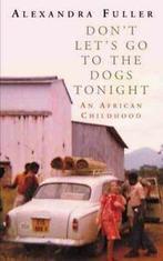 Dont lets go to the dogs tonight: an African childhood by, Gelezen, Verzenden, Alexandra Fuller