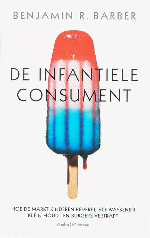 De infantiele consument 9789022322109 B.R. Barber, Boeken, Politiek en Maatschappij, Gelezen, Verzenden