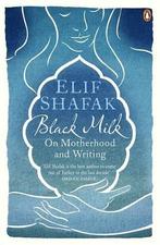 Black Milk: On Motherhood and Writing, Shafak, Elif, Gelezen, Elif Shafak, Verzenden