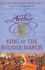 Arthur: King of the Middle March by Kevin Crossley-Holland, Boeken, Verzenden, Gelezen, Kevin Crossley-Holland