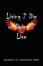Living 2 Die or Dying 2 Live.by Mba, K. New   ., Boeken, Haywood Mba, Barron K., Zo goed als nieuw, Verzenden