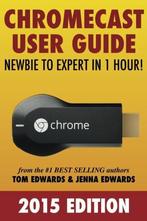 Chromecast User Guide - Newbie to Expert in 1 Hour, Edward, Zo goed als nieuw, Verzenden, Tom Edwards, Jenna Edwards