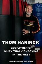 Thom Harinck: Godfather of Muay Thai Kickboxing in the West., Boeken, Verzenden, Zo goed als nieuw, Harinck, Thom