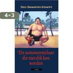 De Sumoworstelaar Die Niet Dik Kon Worden 9789045016283, Boeken, Verzenden, Zo goed als nieuw, Eric-Emmanuel Schmitt