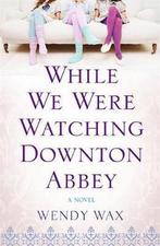 While We Were Watching Downton Abbey 9781409147855 Wendy Wax, Gelezen, Wendy Wax, Verzenden