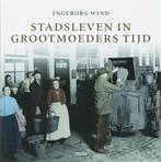 Stadsleven in grootmoeders tijd | 9789058977373 | WIND,, Boeken, Zo goed als nieuw, WIND, Ingeborg