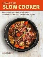 Low-Carb Slow Cooker: Quick, Delicious and Suga. Flower., Zo goed als nieuw, Verzenden, Sarah Flower