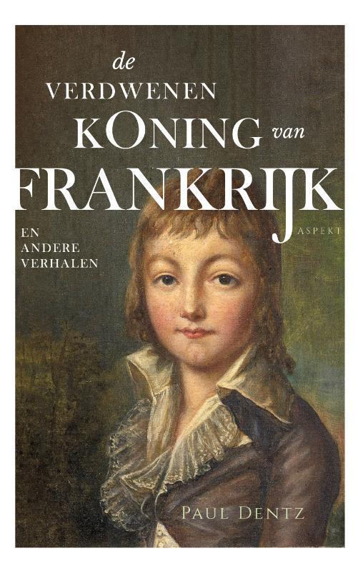 De verdwenen koning van Frankrijk 9789464240047 Paul Dentz, Boeken, Geschiedenis | Wereld, Gelezen, Verzenden