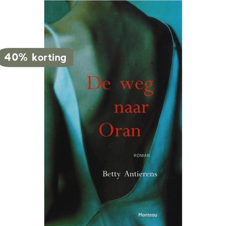 De weg naar oran 9789022318461 Betty Antierens, Boeken, Romans, Gelezen, Verzenden