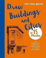 Draw buildings and cities in 15 minutes 9781781576274, Boeken, Verzenden, Gelezen, Matthew Brehm