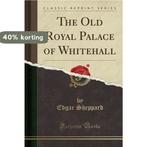 The Old Royal Palace of Whitehall (Classic Reprint), Boeken, Verzenden, Zo goed als nieuw, Edgar Sheppard