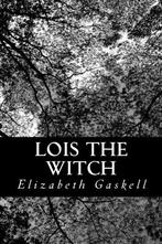 Lois the Witch, Gaskell, Elizabeth, Boeken, Thrillers, Gelezen, Elizabeth Cleghorn Gaskell, Verzenden