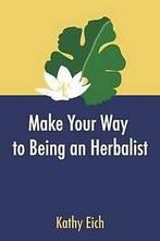 Eich, Kathy : Make Your Way To Being An Herbalist: Vol, Gelezen, Kathy Eich, Verzenden