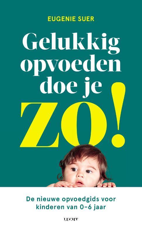 Gelukkig opvoeden doe je zo! 9789492495785 Eugenie Suer, Boeken, Zwangerschap en Opvoeding, Zo goed als nieuw, Verzenden