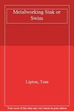 Metalworking Sink or Swim.by Lipton, Tom New, Boeken, Tom Lipton, Zo goed als nieuw, Verzenden