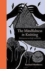 The Mindfulness in Knitting 9781782404187 Rachael Matthews, Verzenden, Zo goed als nieuw, Rachael Matthews