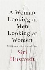 A woman looking at men looking at women: essays on art, sex,, Gelezen, Verzenden, Siri Hustvedt