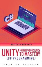 Unity from Proficiency to Mastery- Unity from Proficiency to, Boeken, Verzenden, Zo goed als nieuw, Patrick Felicia