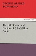 The Life, Crime, and Capture of John Wilkes Booth.by, Boeken, Biografieën, Zo goed als nieuw, Townsend, George Alfred, Verzenden