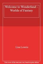 Welcome to Wonderland - Worlds of Fantasy By Lisa Lowrie, Boeken, Overige Boeken, Lisa Lowrie, Zo goed als nieuw, Verzenden