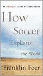 How Soccer Explains the World 9780066212340 Franklin Foer, Boeken, Verzenden, Zo goed als nieuw, Franklin Foer