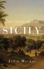 The Invention of Sicily 9781786637734 Jamie MacKay, Verzenden, Zo goed als nieuw, Jamie MacKay