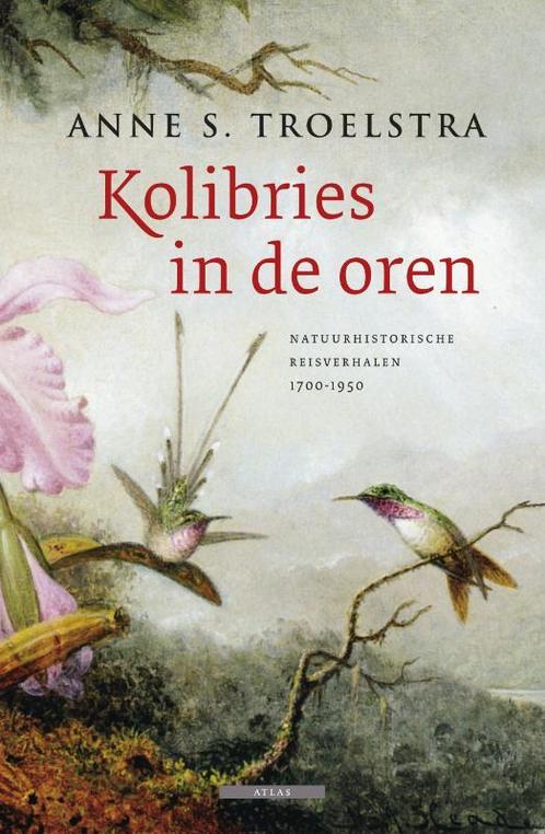 Kolibries in de oren 9789045015941 Anne S. Troelstra, Boeken, Reisverhalen, Gelezen, Verzenden