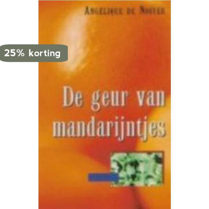 De Geur Van Mandarijntjes 9789025736705 Angélique de Nooyer, Boeken, Romans, Gelezen, Verzenden