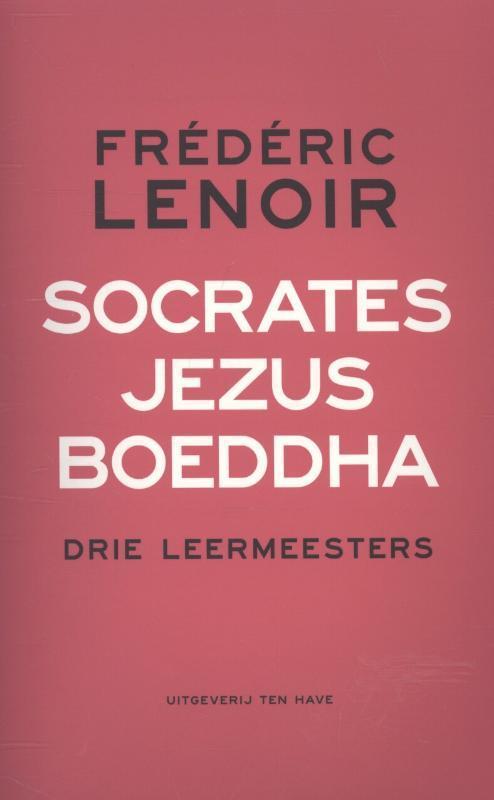 Socrates, Jezus, Boeddha 9789025903039 Frédéric Lenoir, Boeken, Godsdienst en Theologie, Gelezen, Verzenden