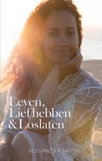 Leven, liefhebben en loslaten 9789464436785 Alexandra Smith, Verzenden, Zo goed als nieuw, Alexandra Smith