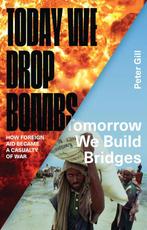 Today We Drop Bombs, Tomorrow We Build Bridges 9781783601226, Boeken, Verzenden, Zo goed als nieuw, Peter Gill