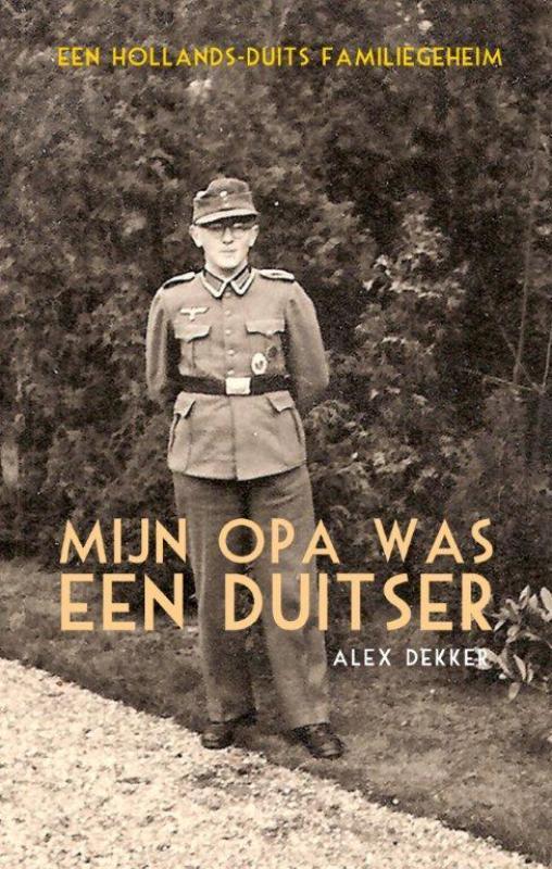 Mijn opa was een Duitser 9789089751584 Alex Dekker, Boeken, Oorlog en Militair, Zo goed als nieuw, Verzenden