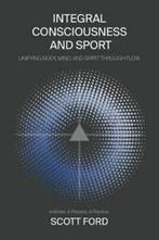 Integral Consciousness and Sport: Unifying Body, Mind, and, Boeken, Sportboeken, Gelezen, Scott Ford, Verzenden