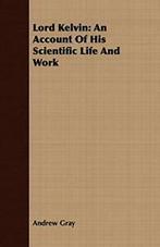 Lord Kelvin: An Account Of His Scientific Life And Work.by, Boeken, Gray, Andrew, Zo goed als nieuw, Verzenden