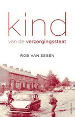 Kind van de verzorgingsstaat 9789025446994 Rob van Essen, Verzenden, Zo goed als nieuw, Rob van Essen