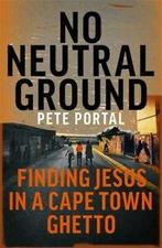 No neutral ground: finding Jesus in a Cape Town ghetto by, Gelezen, Pete Portal, Verzenden